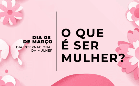 08 de Março | Dia Internacional da Mulher